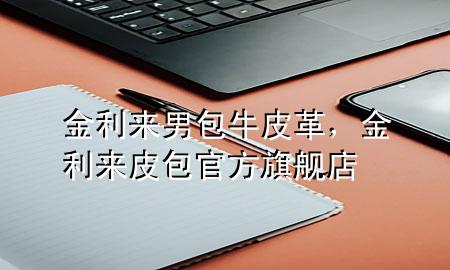 金利来男包牛皮革,金利来皮包官方旗舰店