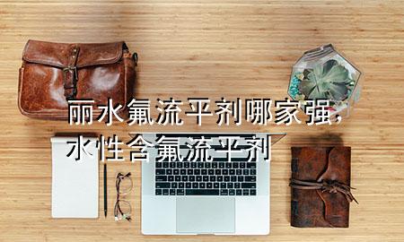 丽水氟流平剂哪家强,水性含氟流平剂