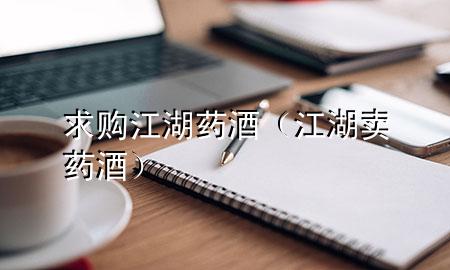 求购江湖药酒(江湖卖药酒)