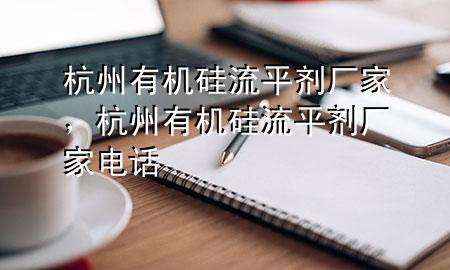 杭州有机硅流平剂厂家,杭州有机硅流平剂厂家电话