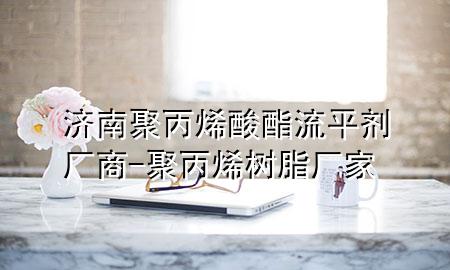 济南聚丙烯酸酯流平剂厂商-聚丙烯树脂厂家