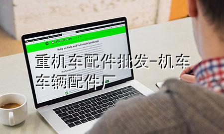 重机车配件批发-机车车辆配件厂