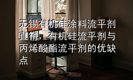 无锡有机硅涂料流平剂直销,有机硅流平剂与丙烯酸酯流平剂的优缺点