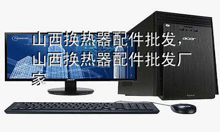 山西换热器配件批发,山西换热器配件批发厂家
