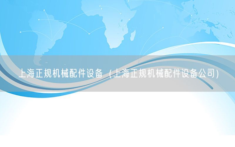 上海正规机械配件设备（上海正规机械配件设备公司）
