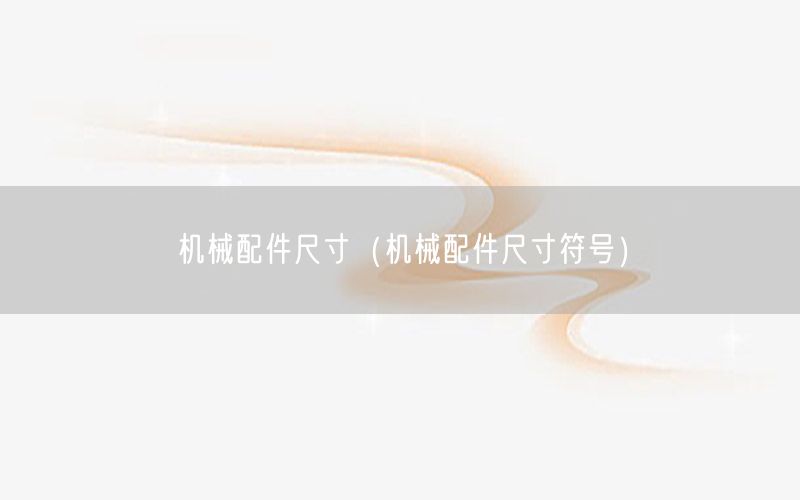 机械配件尺寸（机械配件尺寸符号）