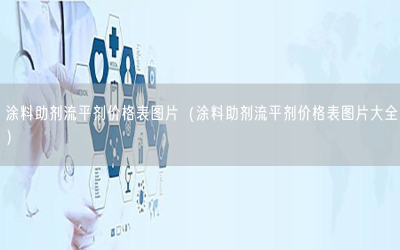 涂料助剂流平剂价格表图片（涂料助剂流平剂价格表图片大全）