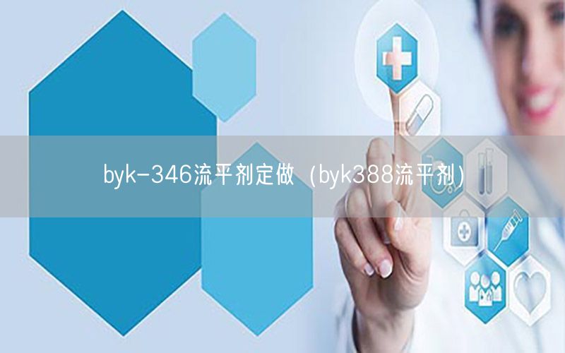 byk-346流平剂定做（byk388流平剂）