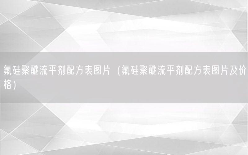 氟硅聚醚流平剂配方表图片（氟硅聚醚流平剂配方表图片及价格）