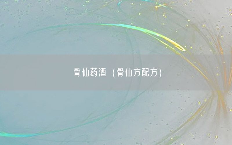 骨仙药酒（骨仙方配方）