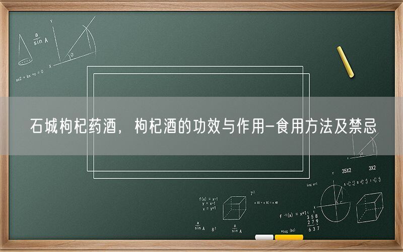 石城枸杞药酒，枸杞酒的功效与作用-食用方法及禁忌