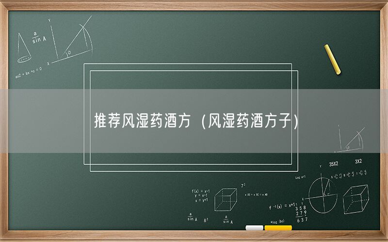 推荐风湿药酒方（风湿药酒方子）