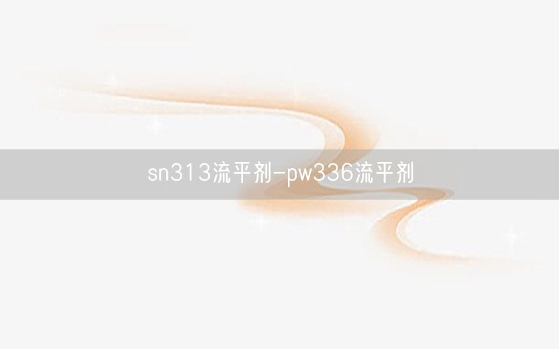 sn313流平剂-pw336流平剂