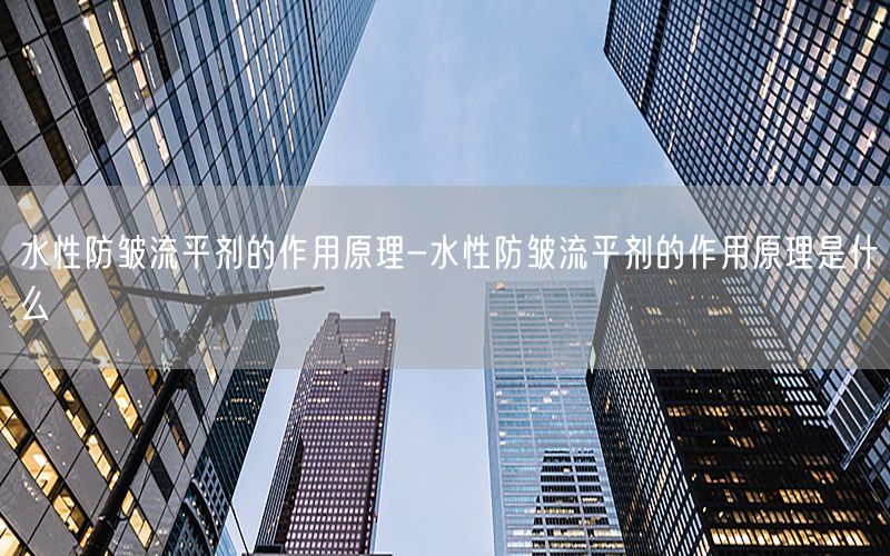 水性防皱流平剂的作用原理-水性防皱流平剂的作用原理是什么