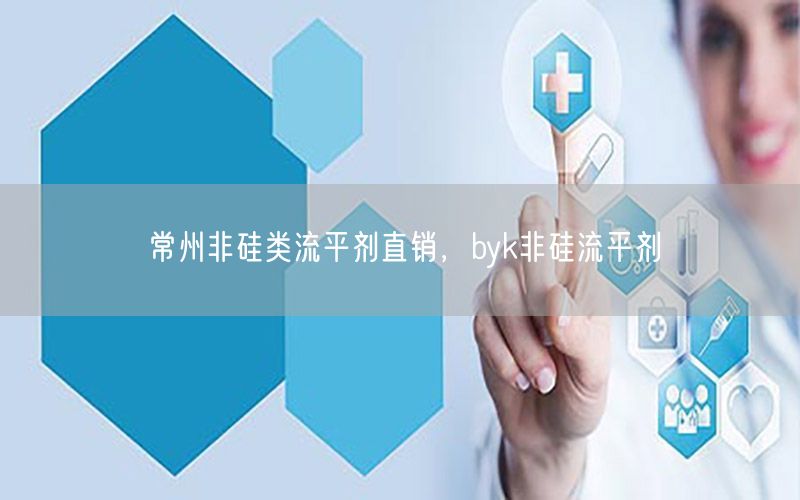 常州非硅类流平剂直销，byk非硅流平剂