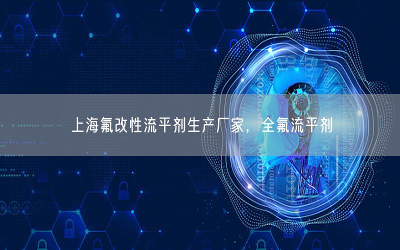 上海氟改性流平剂生产厂家，全氟流平剂