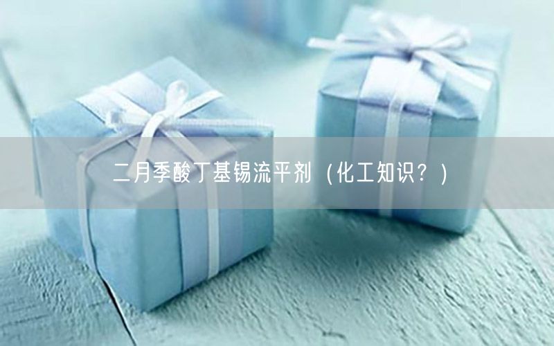 二月季酸丁基锡流平剂（化工知识？）
