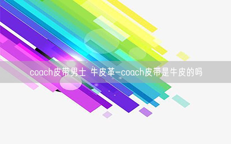 coach皮带男士 牛皮革-coach皮带是牛皮的吗