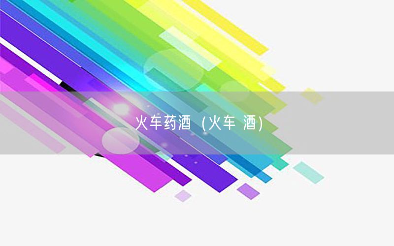 火车药酒（火车 酒）