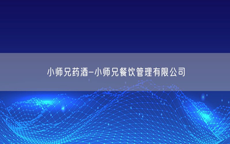 小师兄药酒-小师兄餐饮管理有限公司