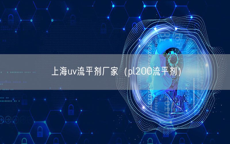 上海uv流平剂厂家（pl200流平剂）