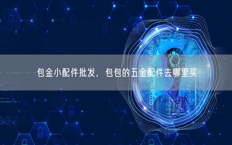 包金小配件批发，包包的五金配件去哪里买
