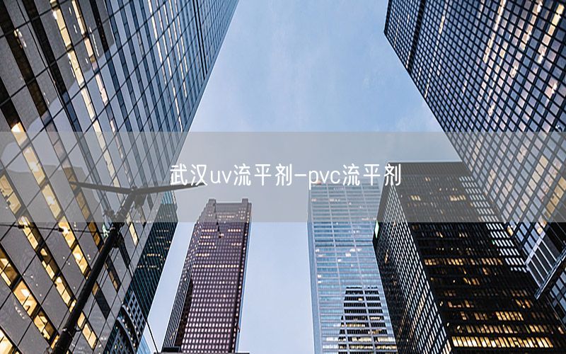 武汉uv流平剂-pvc流平剂