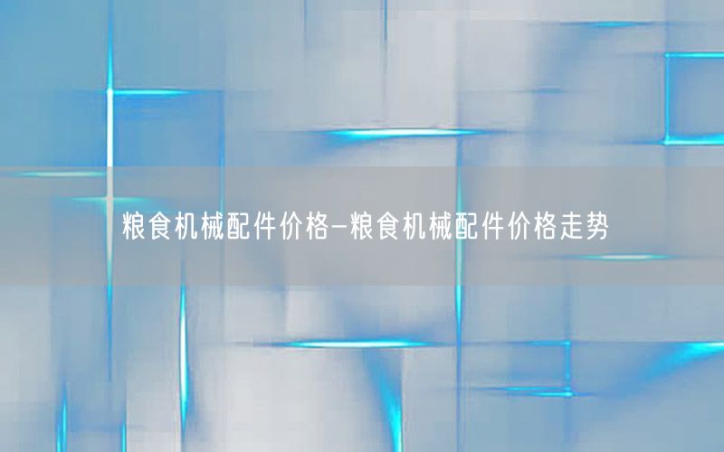 粮食机械配件价格-粮食机械配件价格走势